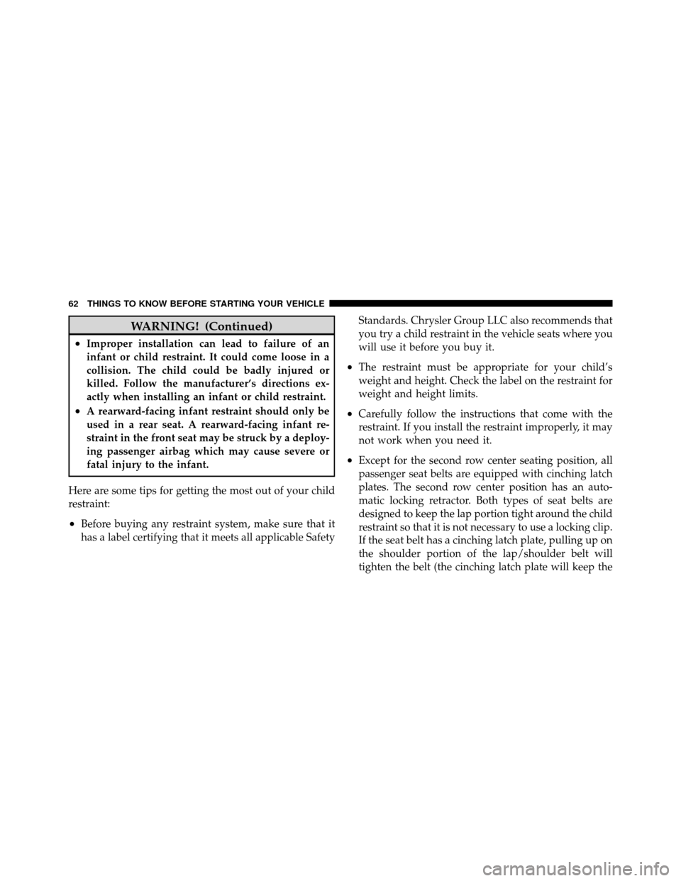 JEEP GRAND CHEROKEE 2010 WK / 3.G SRT Owners Manual WARNING! (Continued)
•Improper installation can lead to failure of an
infant or child restraint. It could come loose in a
collision. The child could be badly injured or
killed. Follow the manufactur