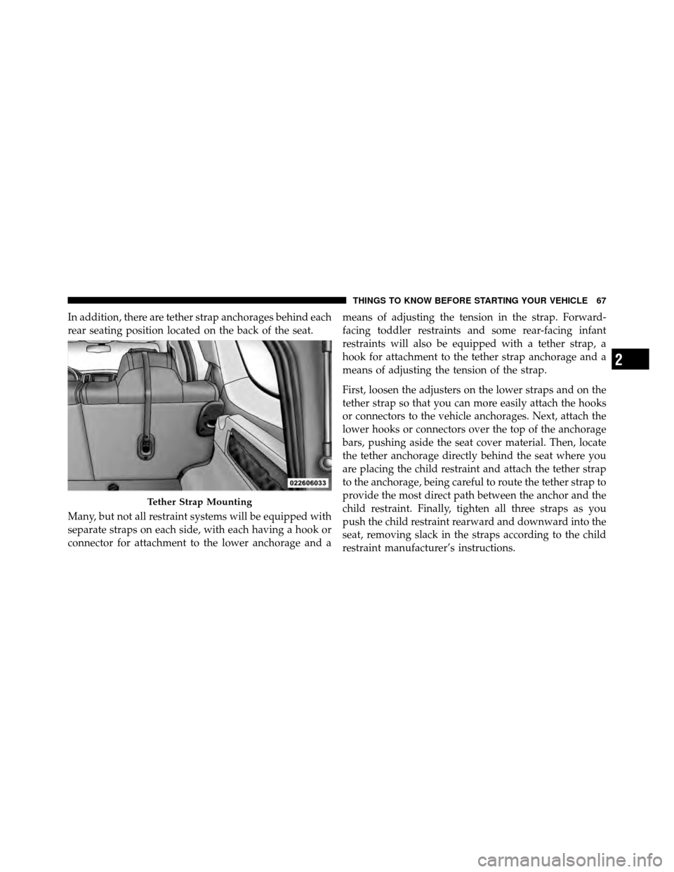 JEEP GRAND CHEROKEE 2010 WK / 3.G SRT Owners Manual In addition, there are tether strap anchorages behind each
rear seating position located on the back of the seat.
Many, but not all restraint systems will be equipped with
separate straps on each side