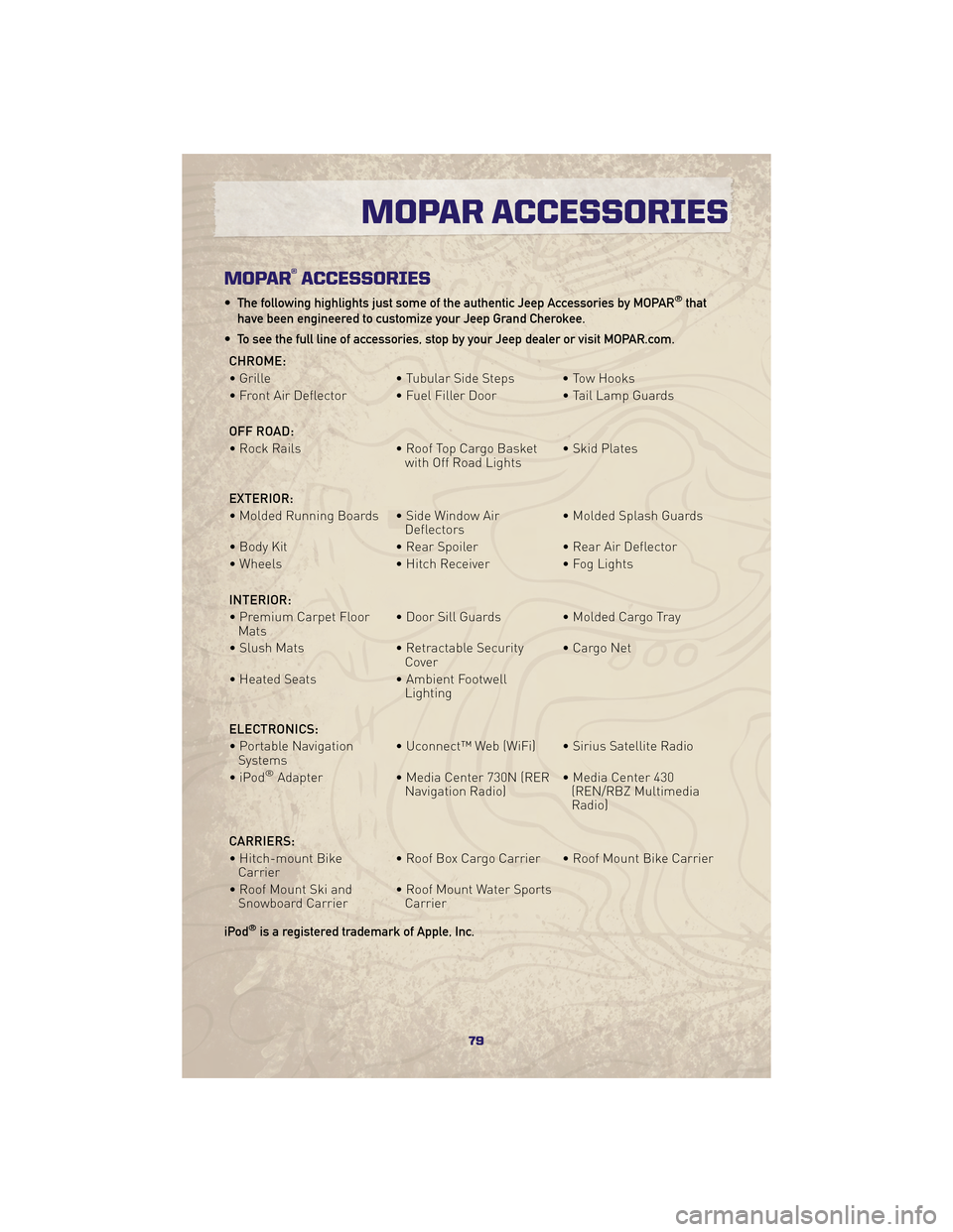JEEP GRAND CHEROKEE 2010 WK / 3.G User Guide MOPAR®ACCESSORIES
• The following highlights just some of the authentic Jeep Accessories by MOPAR®that
have been engineered to customize your Jeep Grand Cherokee.
• To see the full line of acces