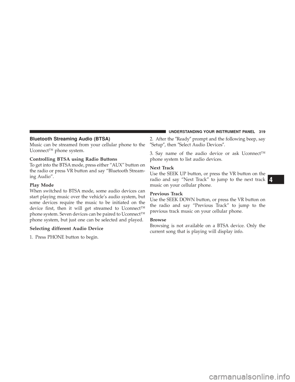 JEEP GRAND CHEROKEE 2011 WK2 / 4.G Owners Manual Bluetooth Streaming Audio (BTSA)
Music can be streamed from your cellular phone to the
Uconnect™ phone system.
Controlling BTSA using Radio Buttons
To get into the BTSA mode, press either “AUX” 