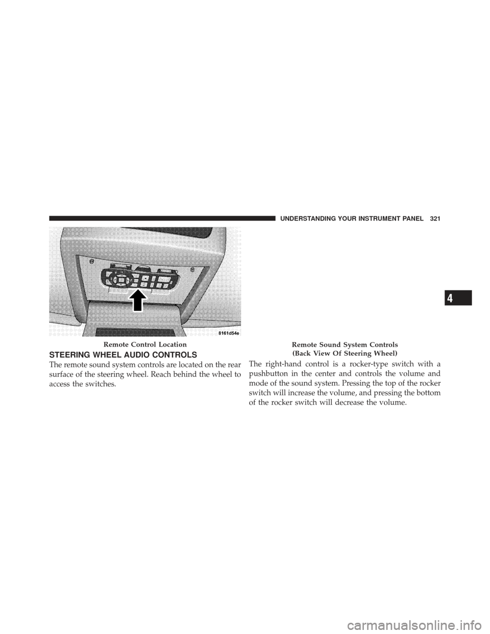 JEEP GRAND CHEROKEE 2011 WK2 / 4.G Owners Manual STEERING WHEEL AUDIO CONTROLS
The remote sound system controls are located on the rear
surface of the steering wheel. Reach behind the wheel to
access the switches.The right-hand control is a rocker-t