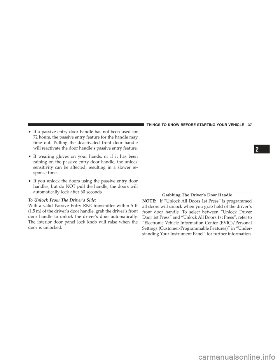 JEEP GRAND CHEROKEE 2011 WK2 / 4.G Owners Manual •If a passive entry door handle has not been used for
72 hours, the passive entry feature for the handle may
time out. Pulling the deactivated front door handle
will reactivate the door handle’s p