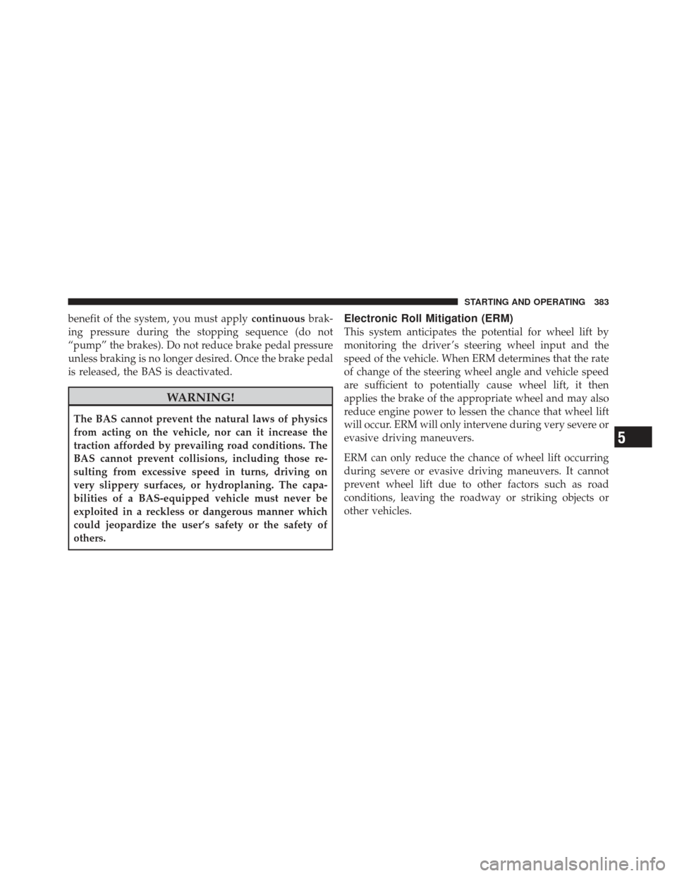 JEEP GRAND CHEROKEE 2011 WK2 / 4.G Owners Manual benefit of the system, you must applycontinuousbrak-
ing pressure during the stopping sequence (do not
“pump” the brakes). Do not reduce brake pedal pressure
unless braking is no longer desired. O