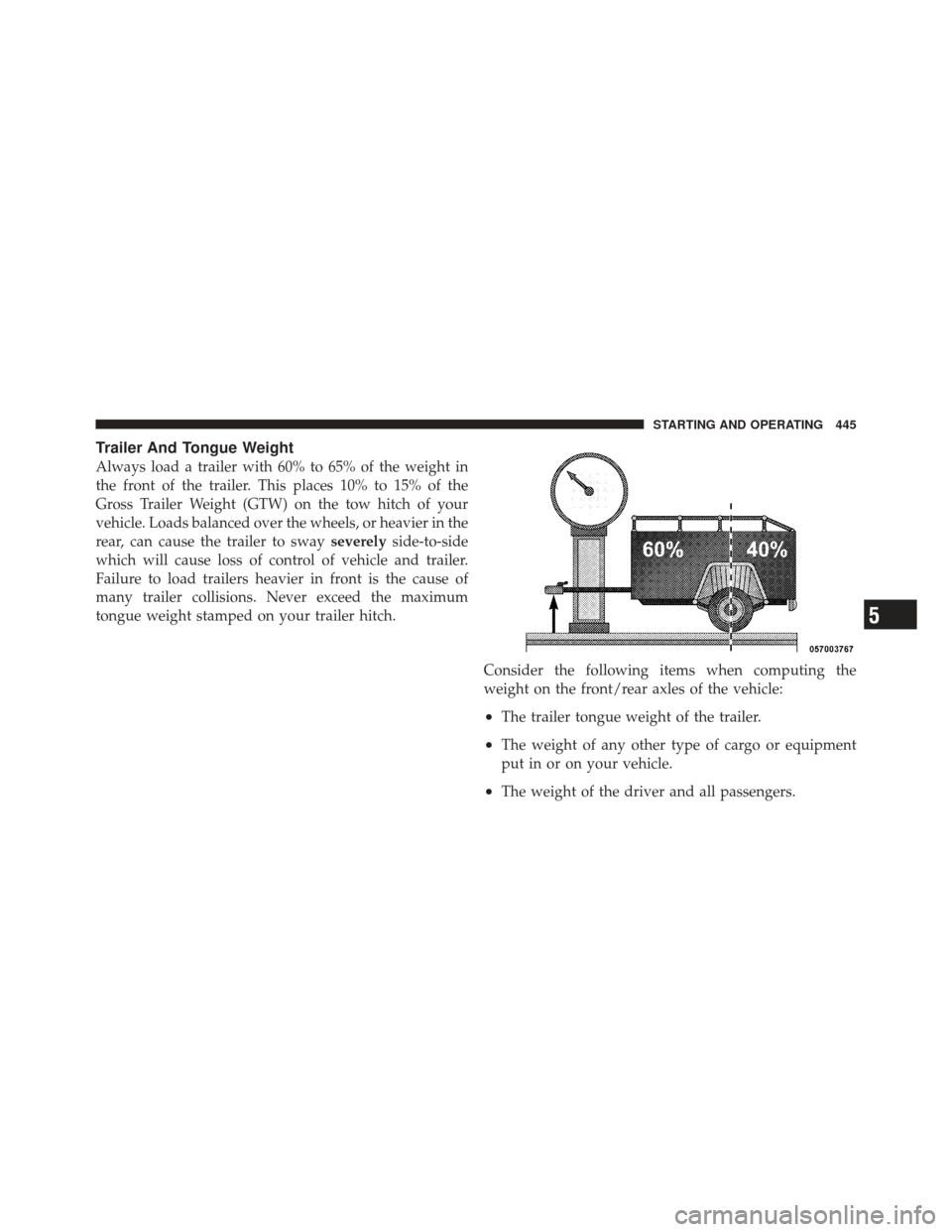 JEEP GRAND CHEROKEE 2011 WK2 / 4.G Owners Manual Trailer And Tongue Weight
Always load a trailer with 60% to 65% of the weight in
the front of the trailer. This places 10% to 15% of the
Gross Trailer Weight (GTW) on the tow hitch of your
vehicle. Lo