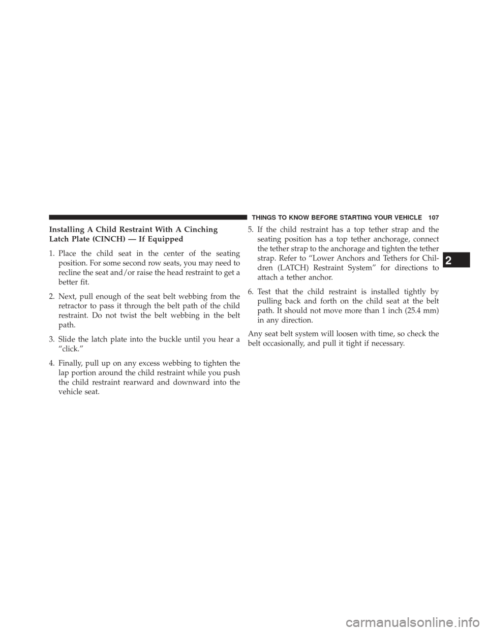 JEEP GRAND CHEROKEE 2013 WK2 / 4.G SRT Owners Manual Installing A Child Restraint With A Cinching
Latch Plate (CINCH) — If Equipped
1. Place the child seat in the center of the seatingposition. For some second row seats, you may need to
recline the se