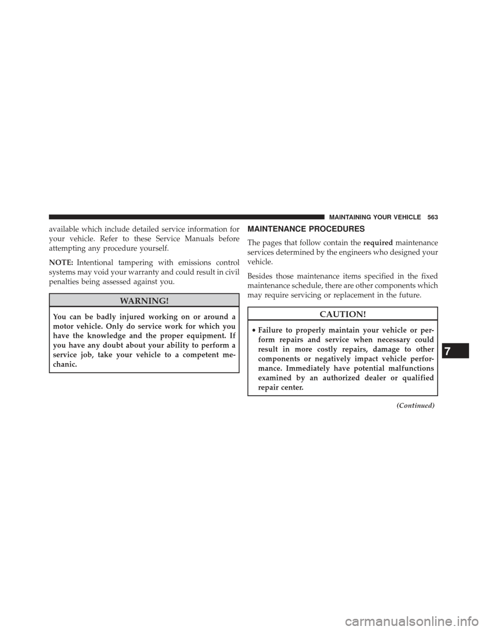 JEEP GRAND CHEROKEE 2013 WK2 / 4.G SRT Owners Manual available which include detailed service information for
your vehicle. Refer to these Service Manuals before
attempting any procedure yourself.
NOTE:Intentional tampering with emissions control
system