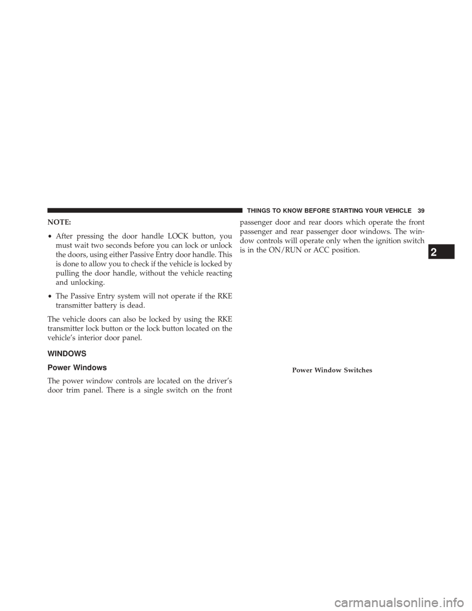 JEEP GRAND CHEROKEE 2014 WK2 / 4.G Owners Manual NOTE:
•After pressing the door handle LOCK button, you
must wait two seconds before you can lock or unlock
the doors, using either Passive Entry door handle. This
is done to allow you to check if th