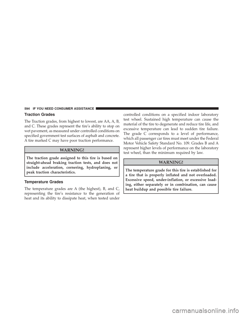JEEP GRAND CHEROKEE 2014 WK2 / 4.G SRT Owners Manual Traction Grades
The Traction grades, from highest to lowest, are AA, A, B,
and C. These grades represent the tire’s ability to stop on
wet pavement, as measured under controlled conditions on
specif