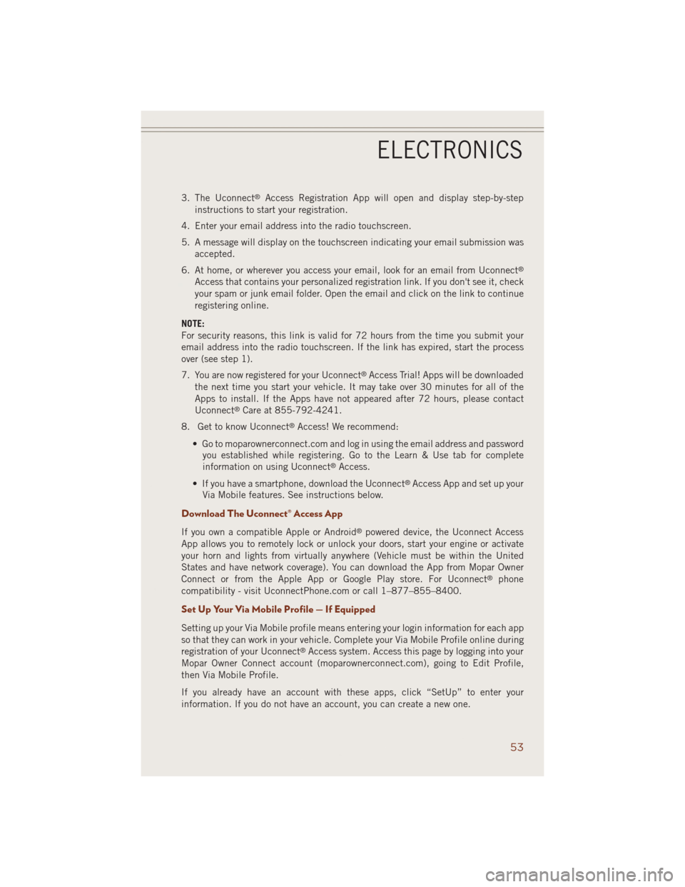 JEEP GRAND CHEROKEE 2014 WK2 / 4.G User Guide 3. The Uconnect®Access Registration App will open and display step-by-step
instructions to start your registration.
4. Enter your email address into the radio touchscreen.
5. A message will display o