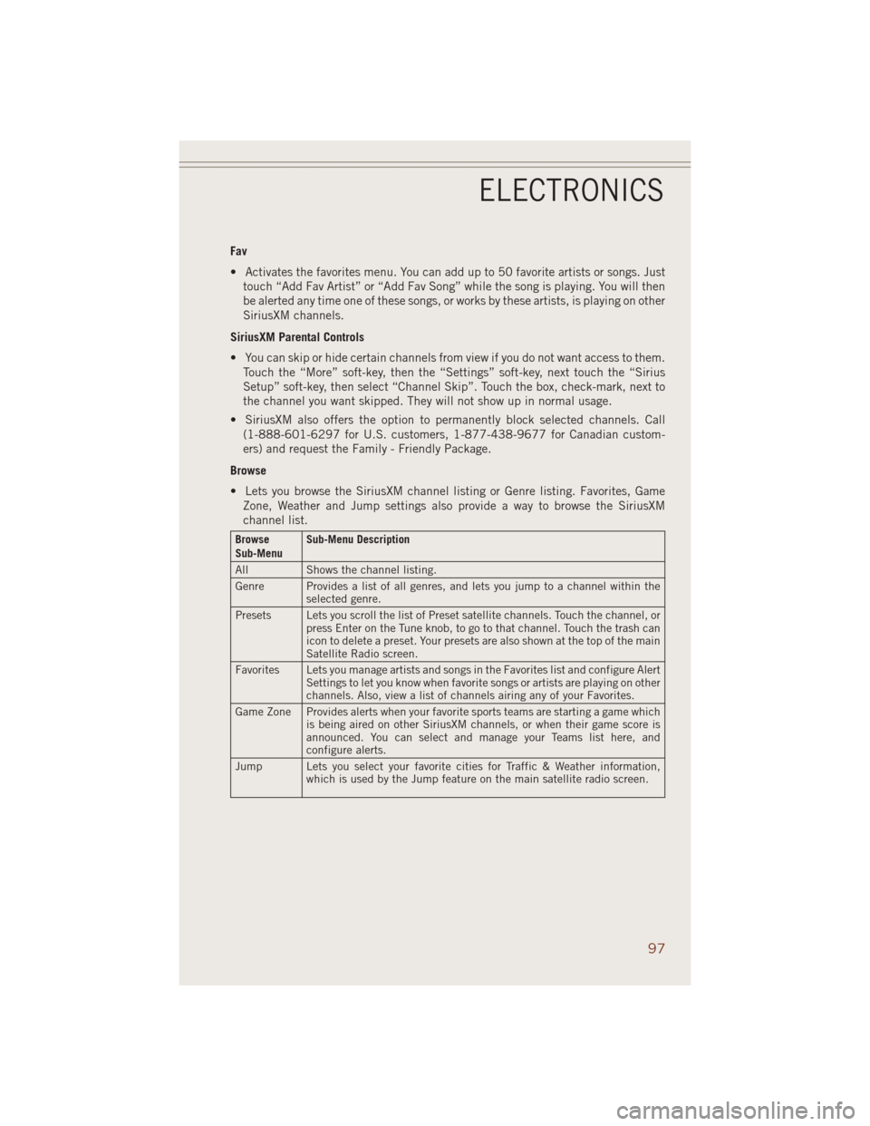 JEEP GRAND CHEROKEE 2014 WK2 / 4.G User Guide Fav
• Activates the favorites menu. You can add up to 50 favorite artists or songs. Just
touch “Add Fav Artist” or “Add Fav Song” while the song is playing. You will then
be alerted any time
