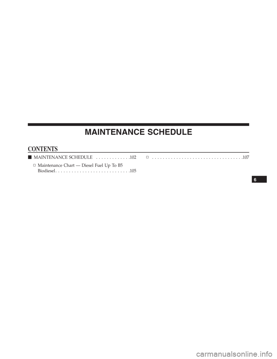 JEEP GRAND CHEROKEE 2015 WK2 / 4.G Diesel Supplement Manual MAINTENANCE SCHEDULE
CONTENTS
MAINTENANCE SCHEDULE.............102
▫Maintenance Chart — Diesel Fuel Up To B5
Biodiesel............................105▫..................................107
6 
