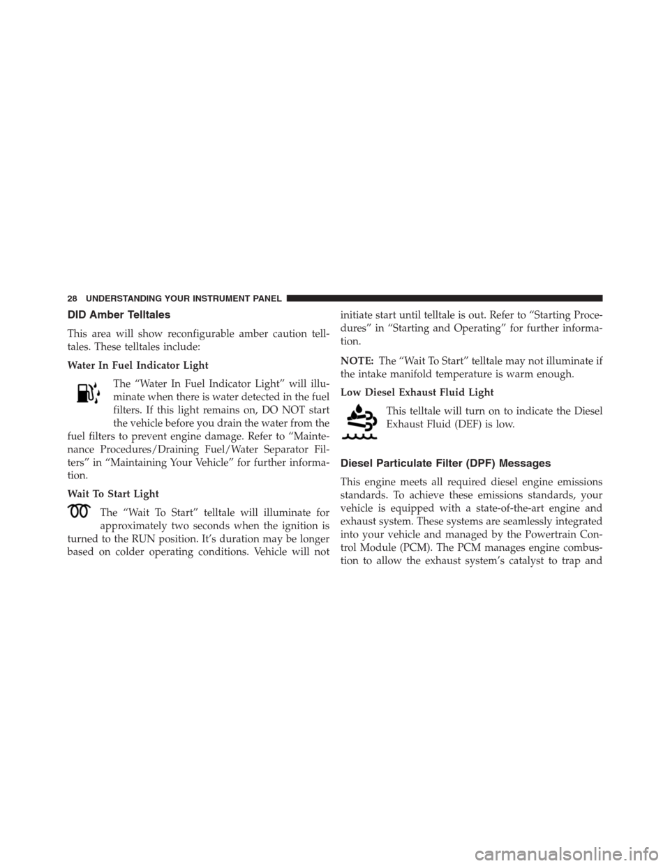 JEEP GRAND CHEROKEE 2015 WK2 / 4.G Diesel Supplement Manual DID Amber Telltales
This area will show reconfigurable amber caution tell-
tales. These telltales include:
Water In Fuel Indicator Light
The “Water In Fuel Indicator Light” will illu-
minate when 