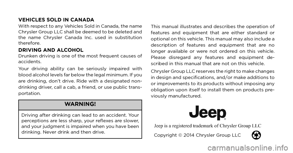 JEEP GRAND CHEROKEE 2015 WK2 / 4.G Owners Manual VEHICLES SOLD IN CANADA
With respect to any Vehicles Sold in Canada, the name
Chrysler Group LLC shall be deemed to be deleted and
the name Chrysler Canada Inc. used in substitution
therefore.
DRIVING JEEP GRAND CHEROKEE 2015 WK2 / 4.G Owners Manual VEHICLES SOLD IN CANADA
With respect to any Vehicles Sold in Canada, the name
Chrysler Group LLC shall be deemed to be deleted and
the name Chrysler Canada Inc. used in substitution
therefore.
DRIVING