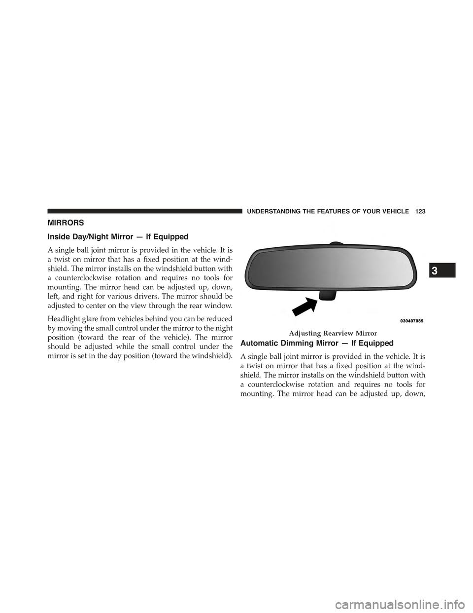 JEEP GRAND CHEROKEE 2015 WK2 / 4.G Owners Manual MIRRORS
Inside Day/Night Mirror — If Equipped
A single ball joint mirror is provided in the vehicle. It is
a twist on mirror that has a fixed position at the wind-
shield. The mirror installs on the