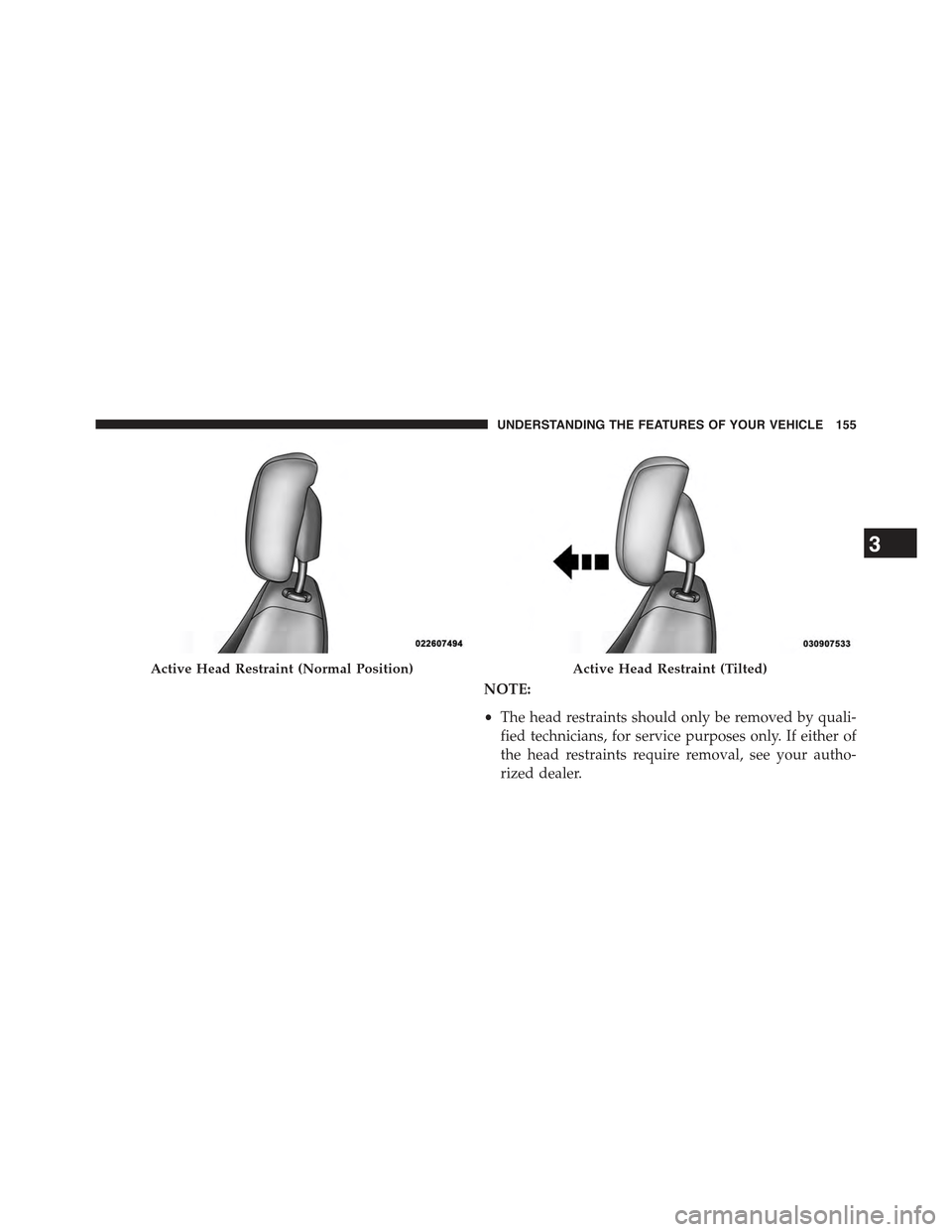 JEEP GRAND CHEROKEE 2015 WK2 / 4.G Owners Manual NOTE:
•The head restraints should only be removed by quali-
fied technicians, for service purposes only. If either of
the head restraints require removal, see your autho-
rized dealer.
Active Head R