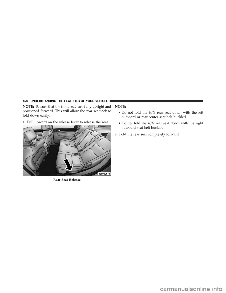 JEEP GRAND CHEROKEE 2015 WK2 / 4.G Owners Manual NOTE:Be sure that the front seats are fully upright and
positioned forward. This will allow the rear seatback to
fold down easily.
1. Pull upward on the release lever to release the seat.
NOTE:
•Do 