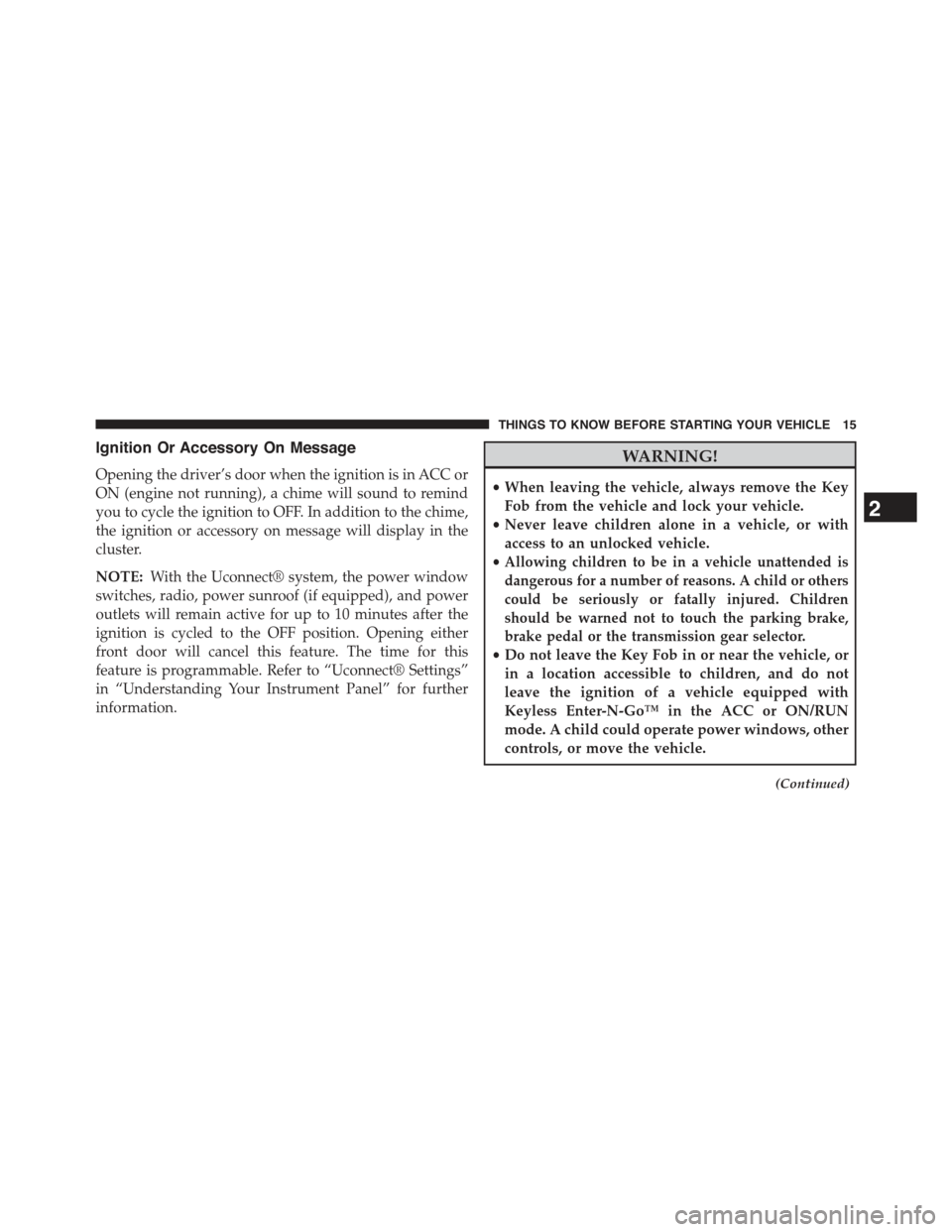 JEEP GRAND CHEROKEE 2015 WK2 / 4.G Owners Manual Ignition Or Accessory On Message
Opening the driver’s door when the ignition is in ACC or
ON (engine not running), a chime will sound to remind
you to cycle the ignition to OFF. In addition to the c JEEP GRAND CHEROKEE 2015 WK2 / 4.G Owners Manual Ignition Or Accessory On Message
Opening the driver’s door when the ignition is in ACC or
ON (engine not running), a chime will sound to remind
you to cycle the ignition to OFF. In addition to the c