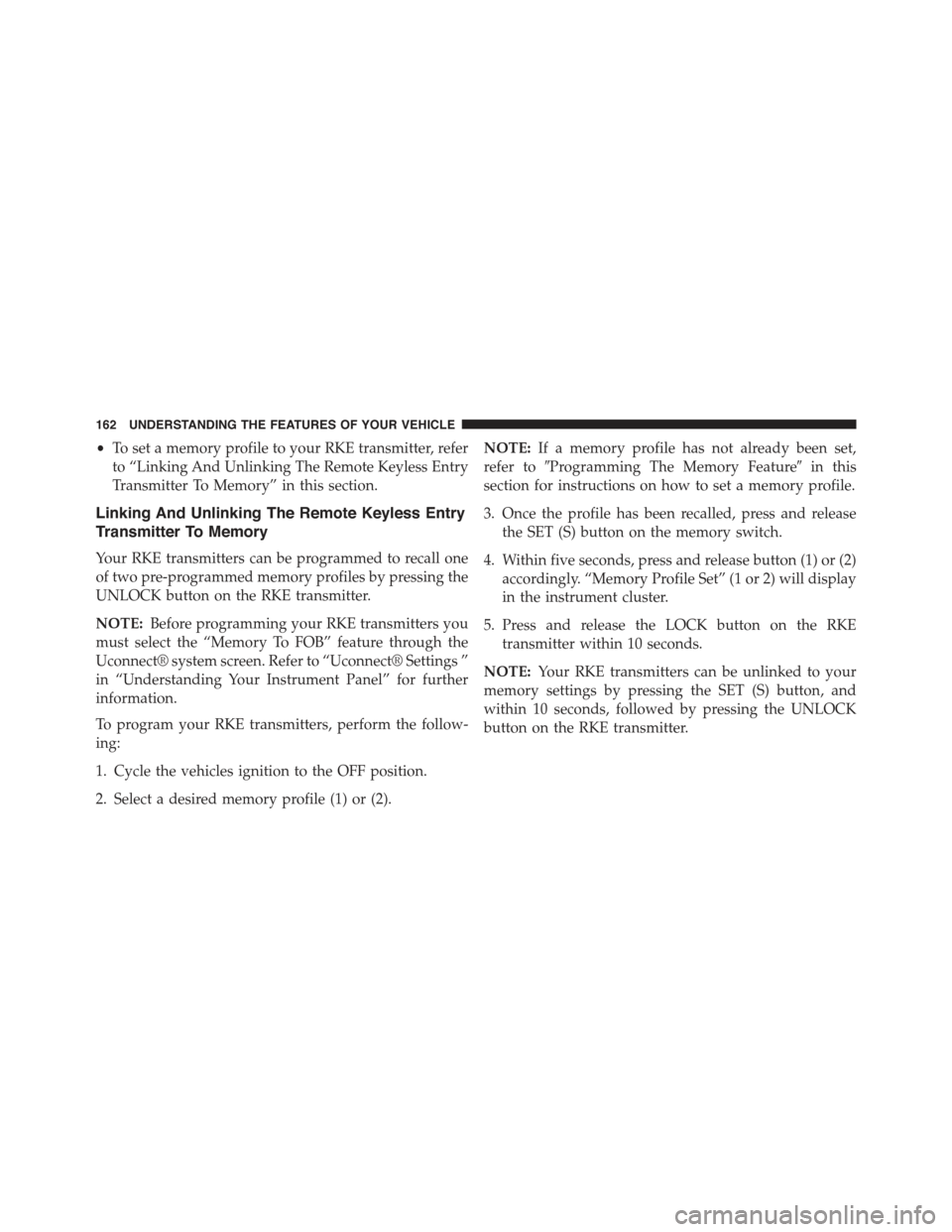 JEEP GRAND CHEROKEE 2015 WK2 / 4.G Owners Manual •To set a memory profile to your RKE transmitter, refer
to “Linking And Unlinking The Remote Keyless Entry
Transmitter To Memory” in this section.
Linking And Unlinking The Remote Keyless Entry
