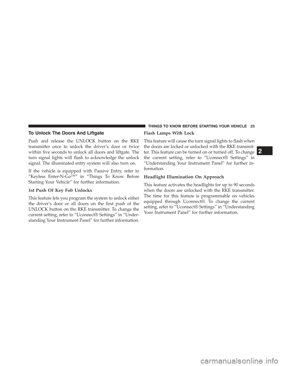 JEEP GRAND CHEROKEE 2015 WK2 / 4.G Owners Manual To Unlock The Doors And Liftgate
Push and release the UNLOCK button on the RKE
transmitter once to unlock the driver’s door or twice
within five seconds to unlock all doors and liftgate. The
turn si