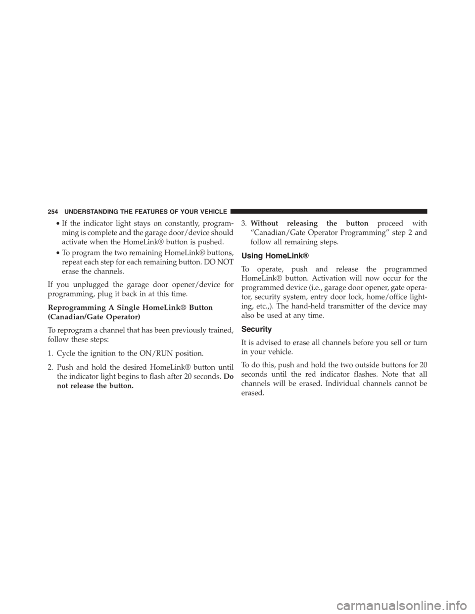 JEEP GRAND CHEROKEE 2015 WK2 / 4.G Owners Manual •If the indicator light stays on constantly, program-
ming is complete and the garage door/device should
activate when the HomeLink® button is pushed.
•To program the two remaining HomeLink® but