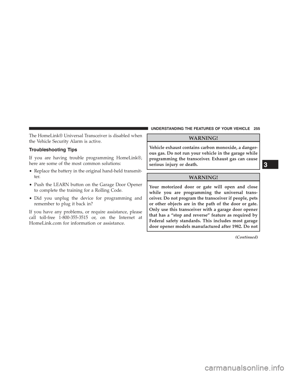 JEEP GRAND CHEROKEE 2015 WK2 / 4.G Owners Manual The HomeLink® Universal Transceiver is disabled when
the Vehicle Security Alarm is active.
Troubleshooting Tips
If you are having trouble programming HomeLink®,
here are some of the most common solu