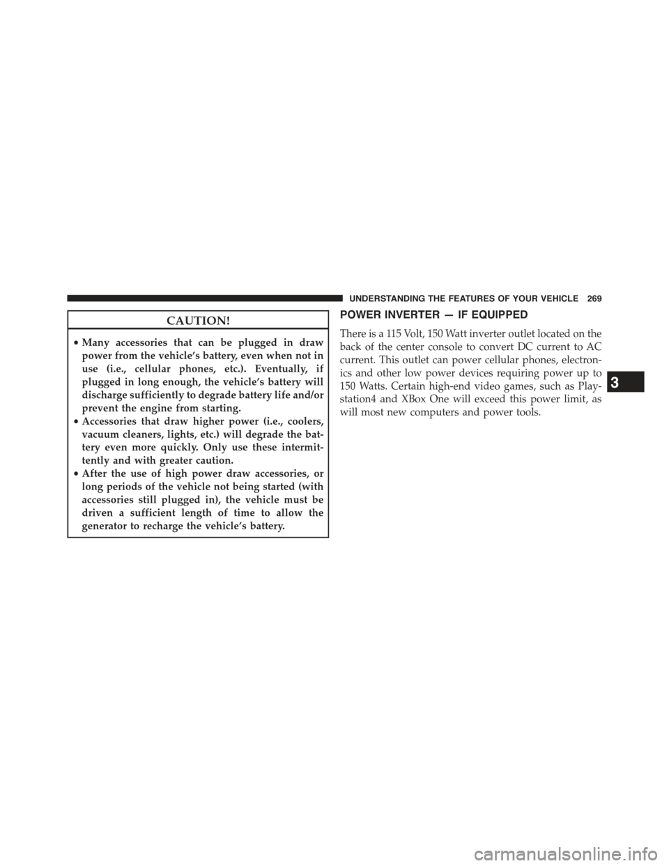 JEEP GRAND CHEROKEE 2015 WK2 / 4.G Owners Manual CAUTION!
•Many accessories that can be plugged in draw
power from the vehicle’s battery, even when not in
use (i.e., cellular phones, etc.). Eventually, if
plugged in long enough, the vehicle’s 