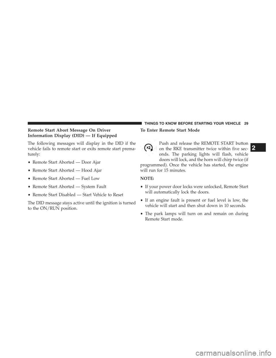 JEEP GRAND CHEROKEE 2015 WK2 / 4.G Owners Manual Remote Start Abort Message On Driver
Information Display (DID) — If Equipped
The following messages will display in the DID if the
vehicle fails to remote start or exits remote start prema-
turely:
JEEP GRAND CHEROKEE 2015 WK2 / 4.G Owners Manual Remote Start Abort Message On Driver
Information Display (DID) — If Equipped
The following messages will display in the DID if the
vehicle fails to remote start or exits remote start prema-
turely:
