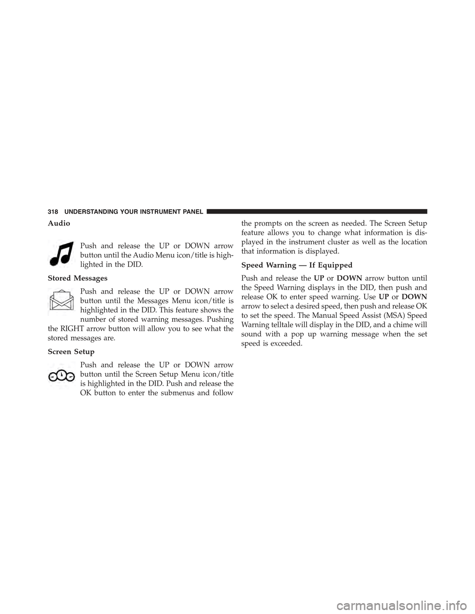 JEEP GRAND CHEROKEE 2015 WK2 / 4.G Owners Manual Audio
Push and release the UP or DOWN arrow
button until the Audio Menu icon/title is high-
lighted in the DID.
Stored Messages
Push and release the UP or DOWN arrow
button until the Messages Menu ico