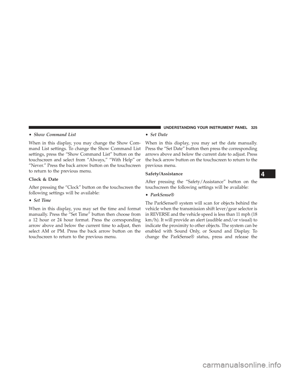 JEEP GRAND CHEROKEE 2015 WK2 / 4.G Owners Manual •Show Command List
When in this display, you may change the Show Com-
mand List settings. To change the Show Command List
settings, press the “Show Command List” button on the
touchscreen and se