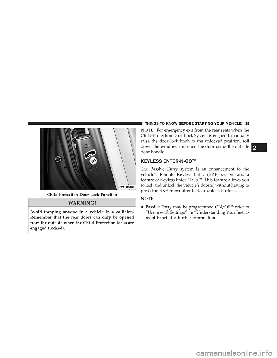JEEP GRAND CHEROKEE 2015 WK2 / 4.G Owners Manual WARNING!
Avoid trapping anyone in a vehicle in a collision.
Remember that the rear doors can only be opened
from the outside when the Child-Protection locks are
engaged (locked).
NOTE:For emergency ex