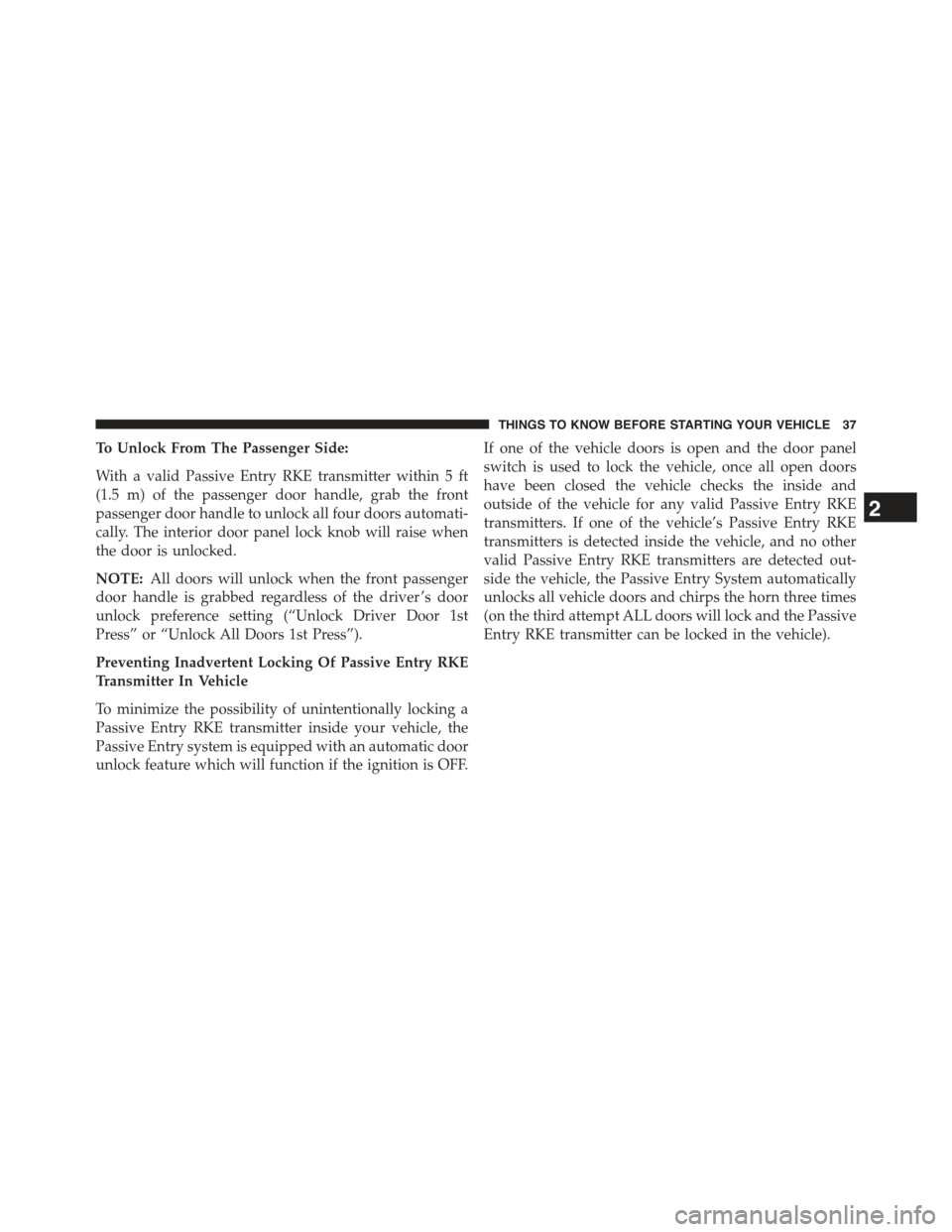 JEEP GRAND CHEROKEE 2015 WK2 / 4.G Owners Manual To Unlock From The Passenger Side:
With a valid Passive Entry RKE transmitter within 5 ft
(1.5 m) of the passenger door handle, grab the front
passenger door handle to unlock all four doors automati-
