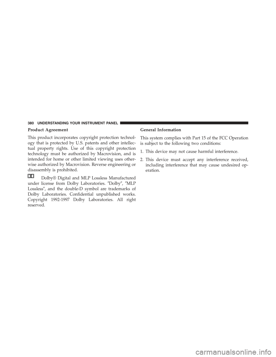 JEEP GRAND CHEROKEE 2015 WK2 / 4.G Owners Manual Product Agreement
This product incorporates copyright protection technol-
ogy that is protected by U.S. patents and other intellec-
tual property rights. Use of this copyright protection
technology mu