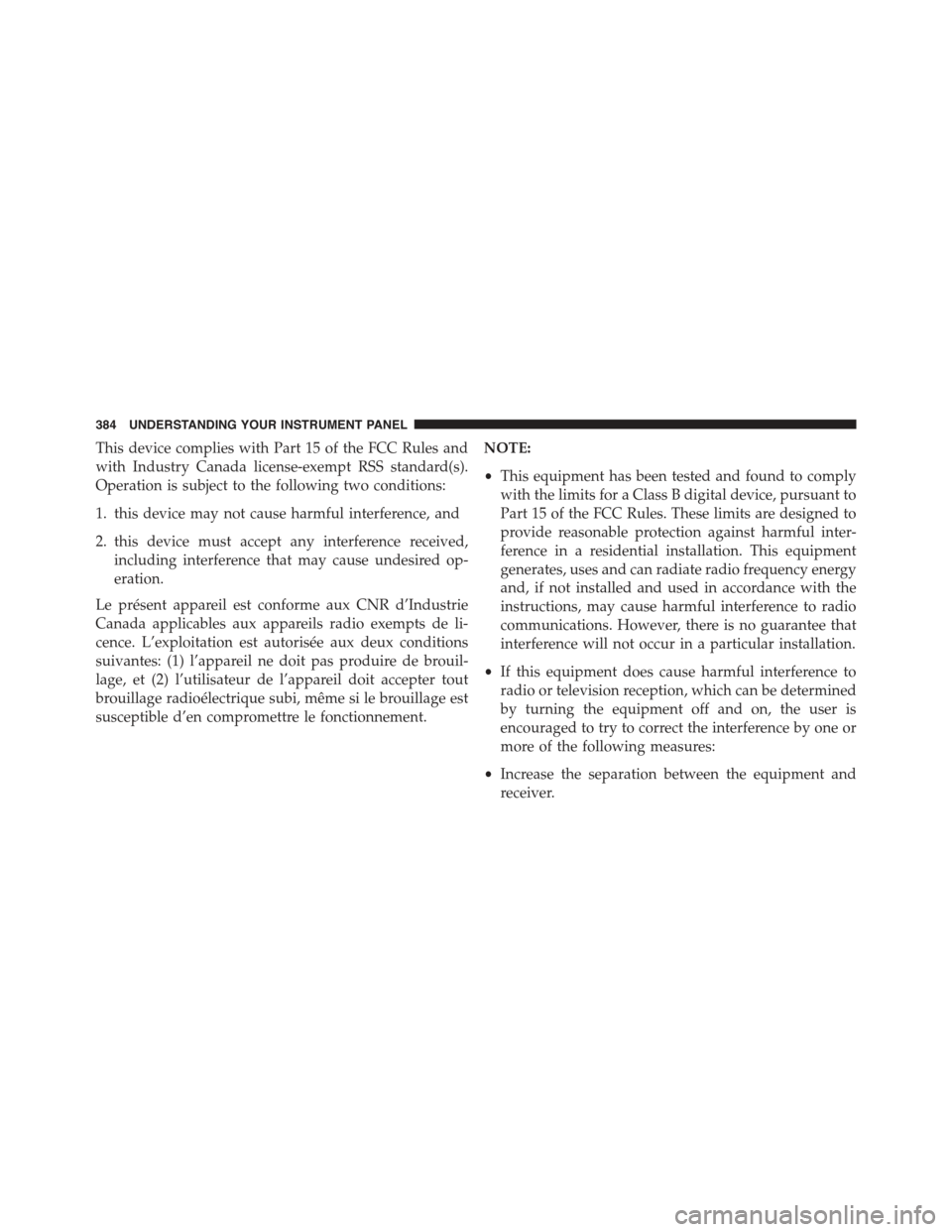 JEEP GRAND CHEROKEE 2015 WK2 / 4.G Owners Manual This device complies with Part 15 of the FCC Rules and
with Industry Canada license-exempt RSS standard(s).
Operation is subject to the following two conditions:
1. this device may not cause harmful i