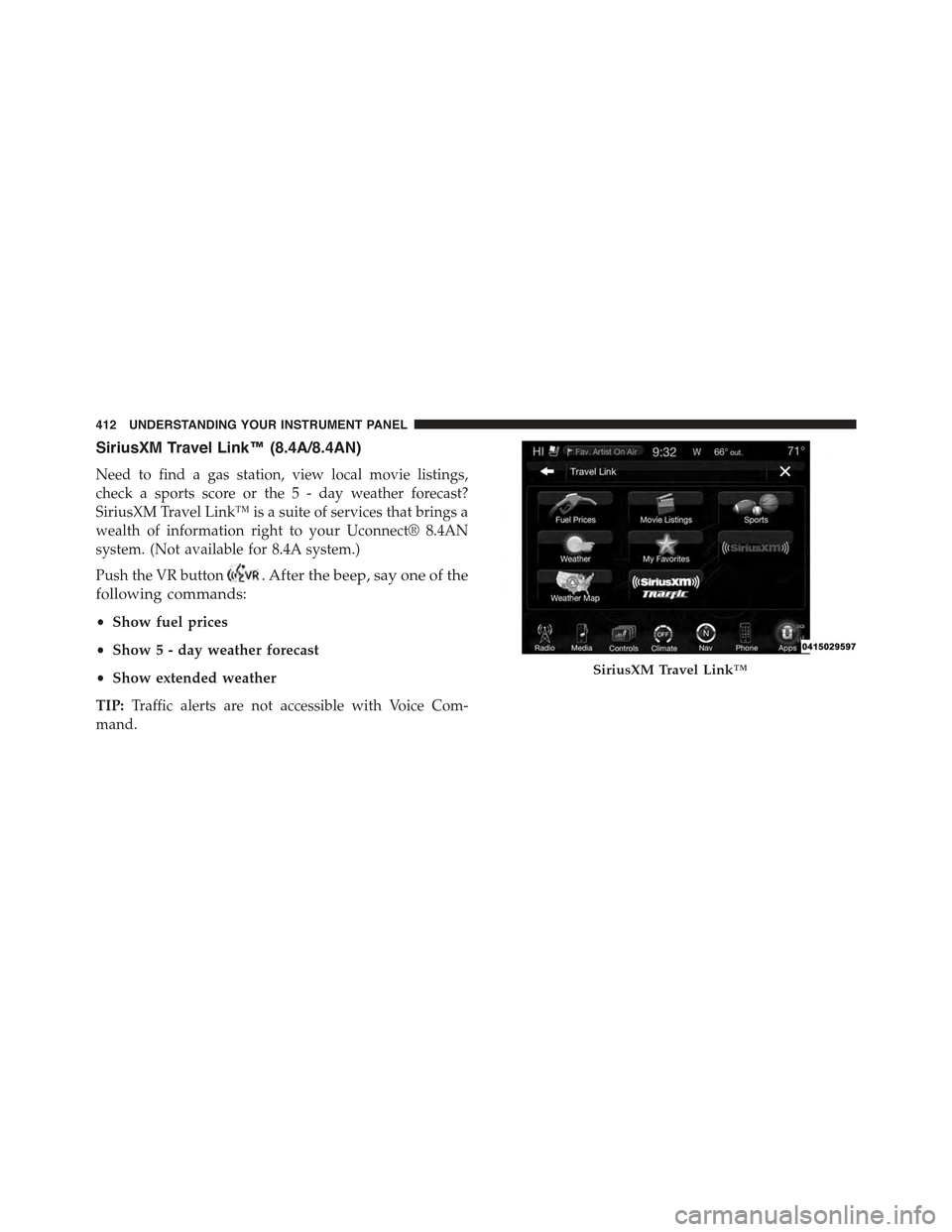 JEEP GRAND CHEROKEE 2015 WK2 / 4.G Owners Manual SiriusXM Travel Link™ (8.4A/8.4AN)
Need to find a gas station, view local movie listings,
check a sports score or the 5 - day weather forecast?
SiriusXM Travel Link™ is a suite of services that br
