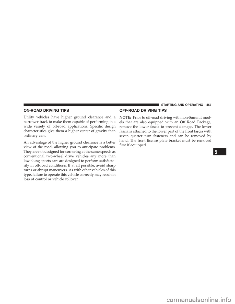 JEEP GRAND CHEROKEE 2015 WK2 / 4.G Owners Manual ON-ROAD DRIVING TIPS
Utility vehicles have higher ground clearance and a
narrower track to make them capable of performing in a
wide variety of off-road applications. Specific design
characteristics g