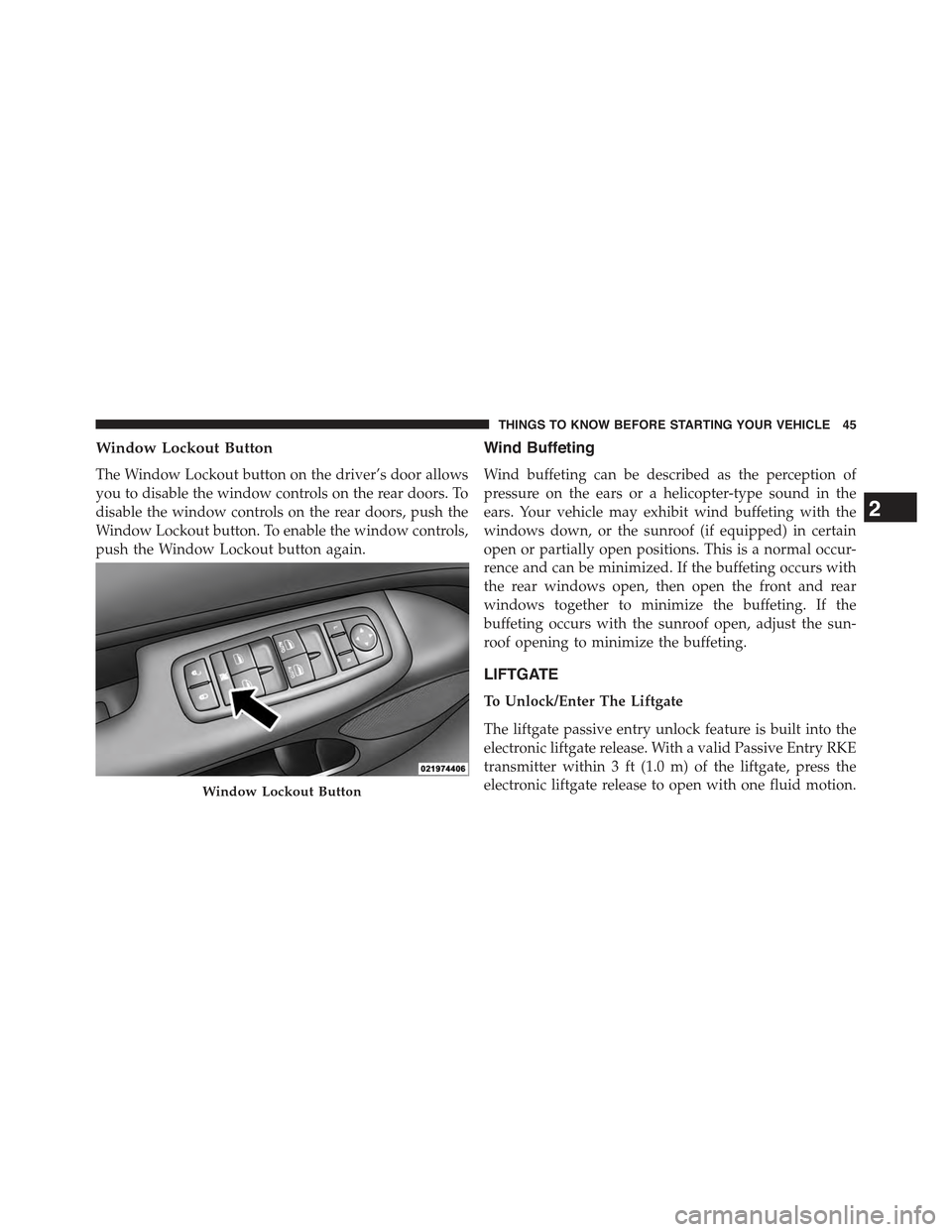 JEEP GRAND CHEROKEE 2015 WK2 / 4.G Owners Manual Window Lockout Button
The Window Lockout button on the driver’s door allows
you to disable the window controls on the rear doors. To
disable the window controls on the rear doors, push the
Window Lo