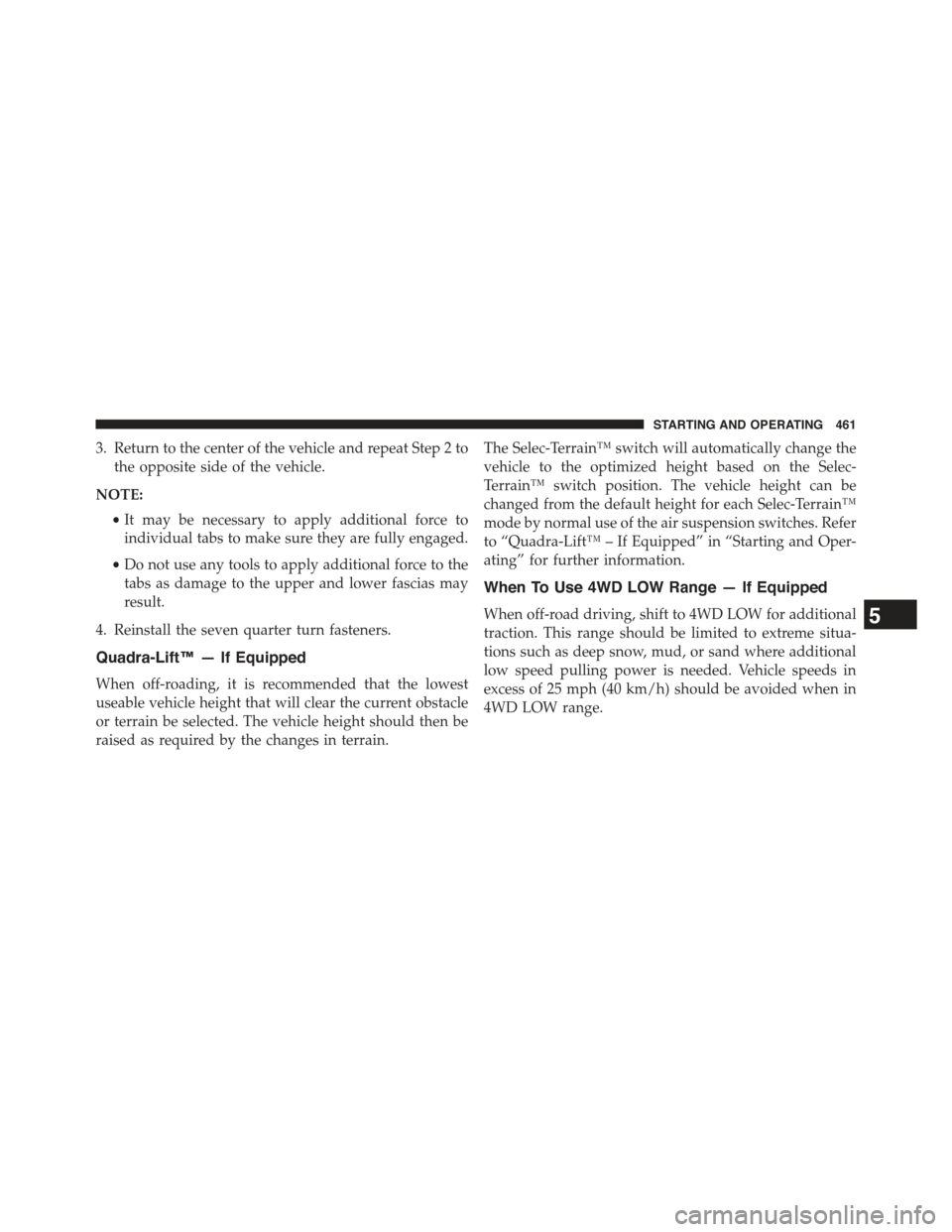 JEEP GRAND CHEROKEE 2015 WK2 / 4.G Owners Manual 3. Return to the center of the vehicle and repeat Step 2 to
the opposite side of the vehicle.
NOTE:
•It may be necessary to apply additional force to
individual tabs to make sure they are fully enga
