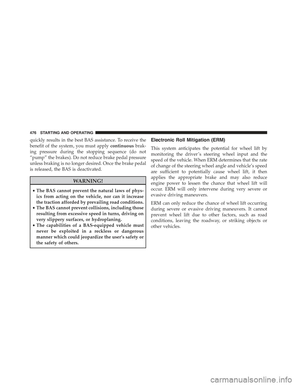 JEEP GRAND CHEROKEE 2015 WK2 / 4.G Owners Manual quickly results in the best BAS assistance. To receive the
benefit of the system, you must applycontinuousbrak-
ing pressure during the stopping sequence (do not
“pump” the brakes). Do not reduce 