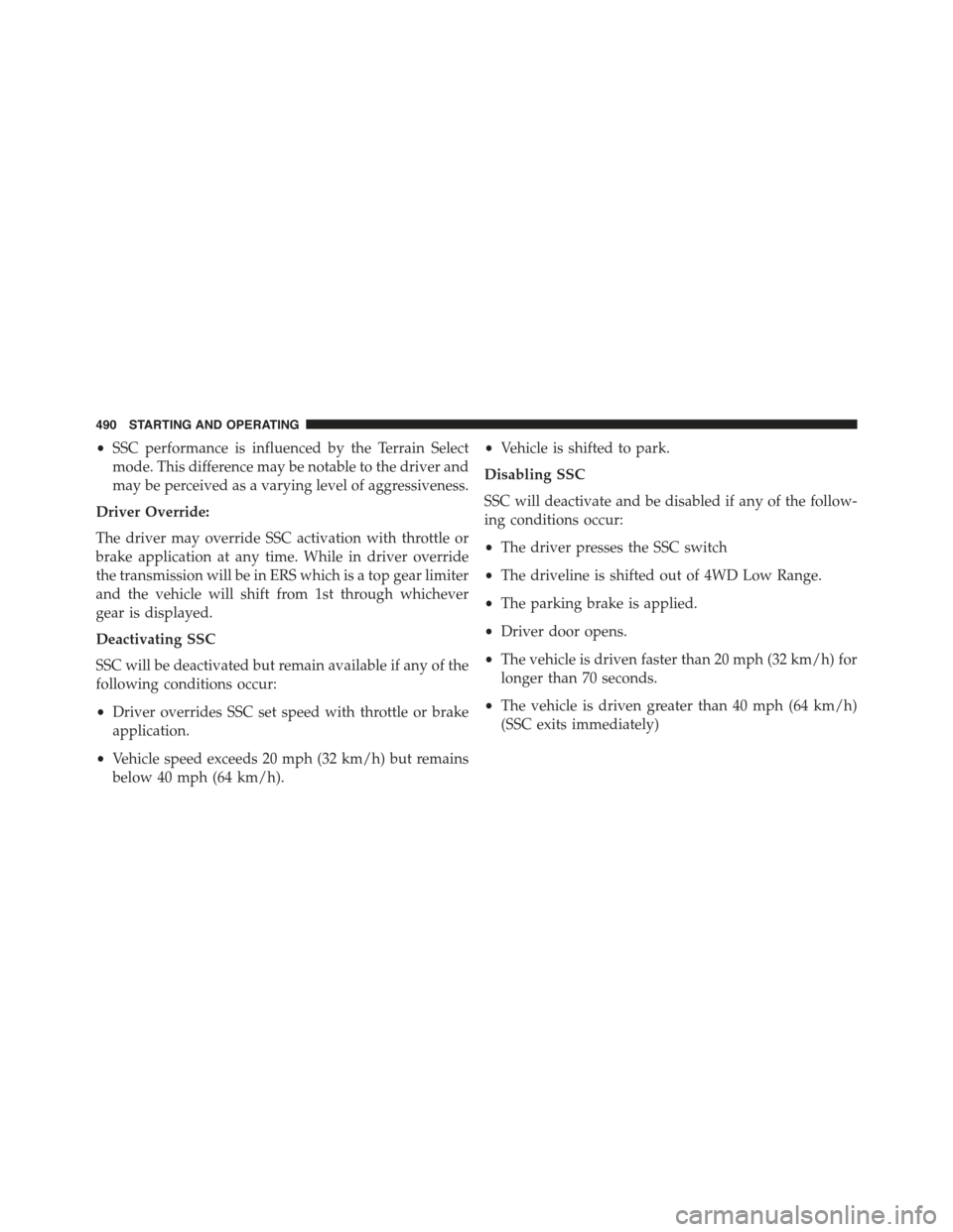 JEEP GRAND CHEROKEE 2015 WK2 / 4.G Owners Manual •SSC performance is influenced by the Terrain Select
mode. This difference may be notable to the driver and
may be perceived as a varying level of aggressiveness.
Driver Override:
The driver may ove