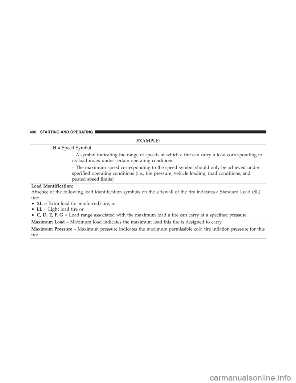 JEEP GRAND CHEROKEE 2015 WK2 / 4.G Owners Manual EXAMPLE:
H= Speed Symbol
– A symbol indicating the range of speeds at which a tire can carry a load corresponding to
its load index under certain operating conditions
– The maximum speed correspon