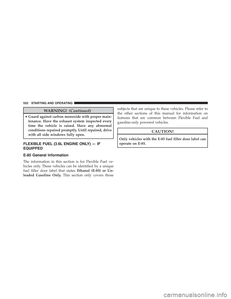 JEEP GRAND CHEROKEE 2015 WK2 / 4.G Owners Manual WARNING!(Continued)
•Guard against carbon monoxide with proper main-
tenance. Have the exhaust system inspected every
time the vehicle is raised. Have any abnormal
conditions repaired promptly. Unti