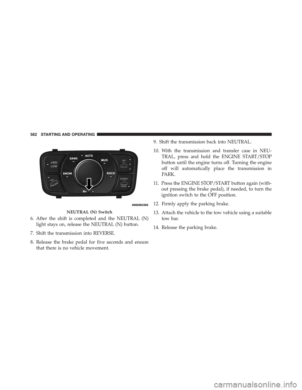 JEEP GRAND CHEROKEE 2015 WK2 / 4.G Owners Manual 6. After the shift is completed and the NEUTRAL (N)
light stays on, release the NEUTRAL (N) button.
7. Shift the transmission into REVERSE.
8. Release the brake pedal for five seconds and ensure
that 