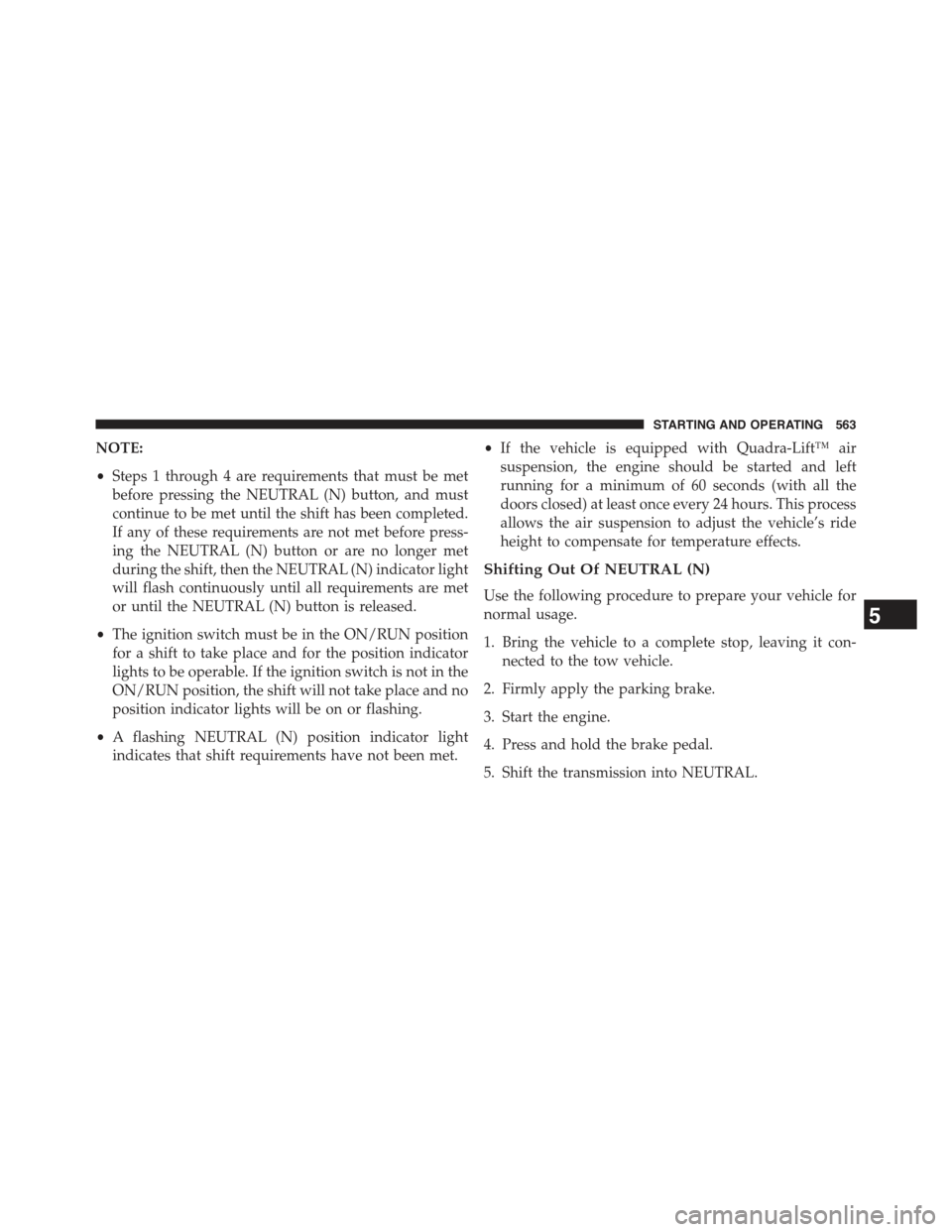 JEEP GRAND CHEROKEE 2015 WK2 / 4.G Owners Manual NOTE:
•Steps 1 through 4 are requirements that must be met
before pressing the NEUTRAL (N) button, and must
continue to be met until the shift has been completed.
If any of these requirements are no