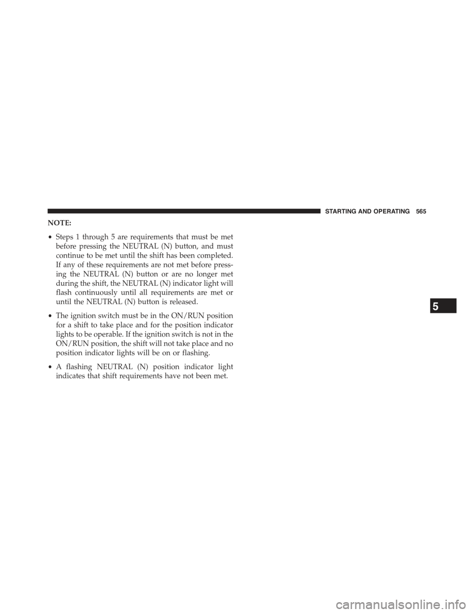 JEEP GRAND CHEROKEE 2015 WK2 / 4.G Owners Manual NOTE:
•Steps 1 through 5 are requirements that must be met
before pressing the NEUTRAL (N) button, and must
continue to be met until the shift has been completed.
If any of these requirements are no