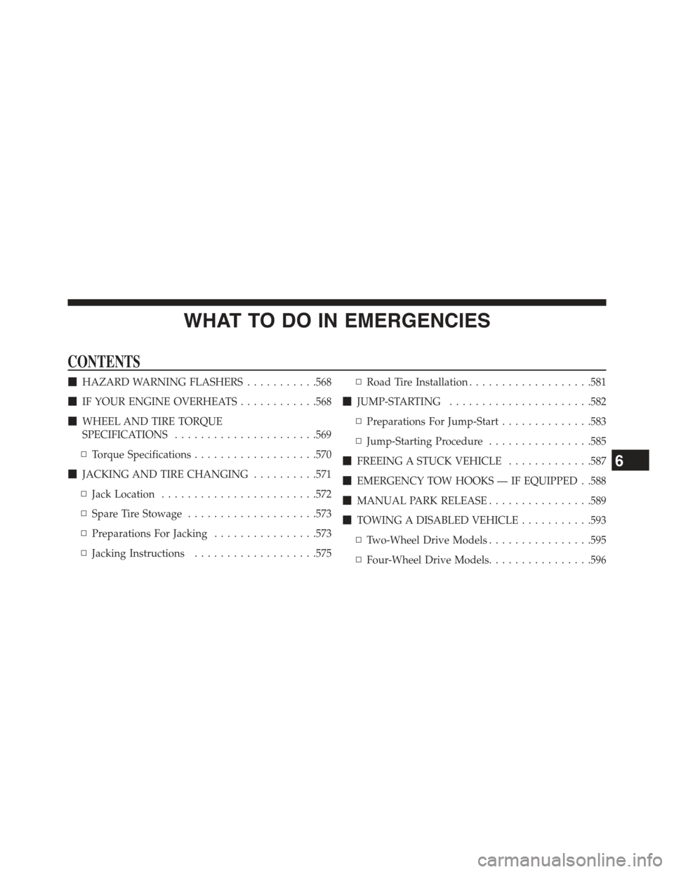 JEEP GRAND CHEROKEE 2015 WK2 / 4.G Owners Manual WHAT TO DO IN EMERGENCIES
CONTENTS
!HAZARD WARNING FLASHERS...........568
!IF YOUR ENGINE OVERHEATS............568
!WHEEL AND TIRE TORQUE
SPECIFICATIONS......................569
▫Torque Specificatio