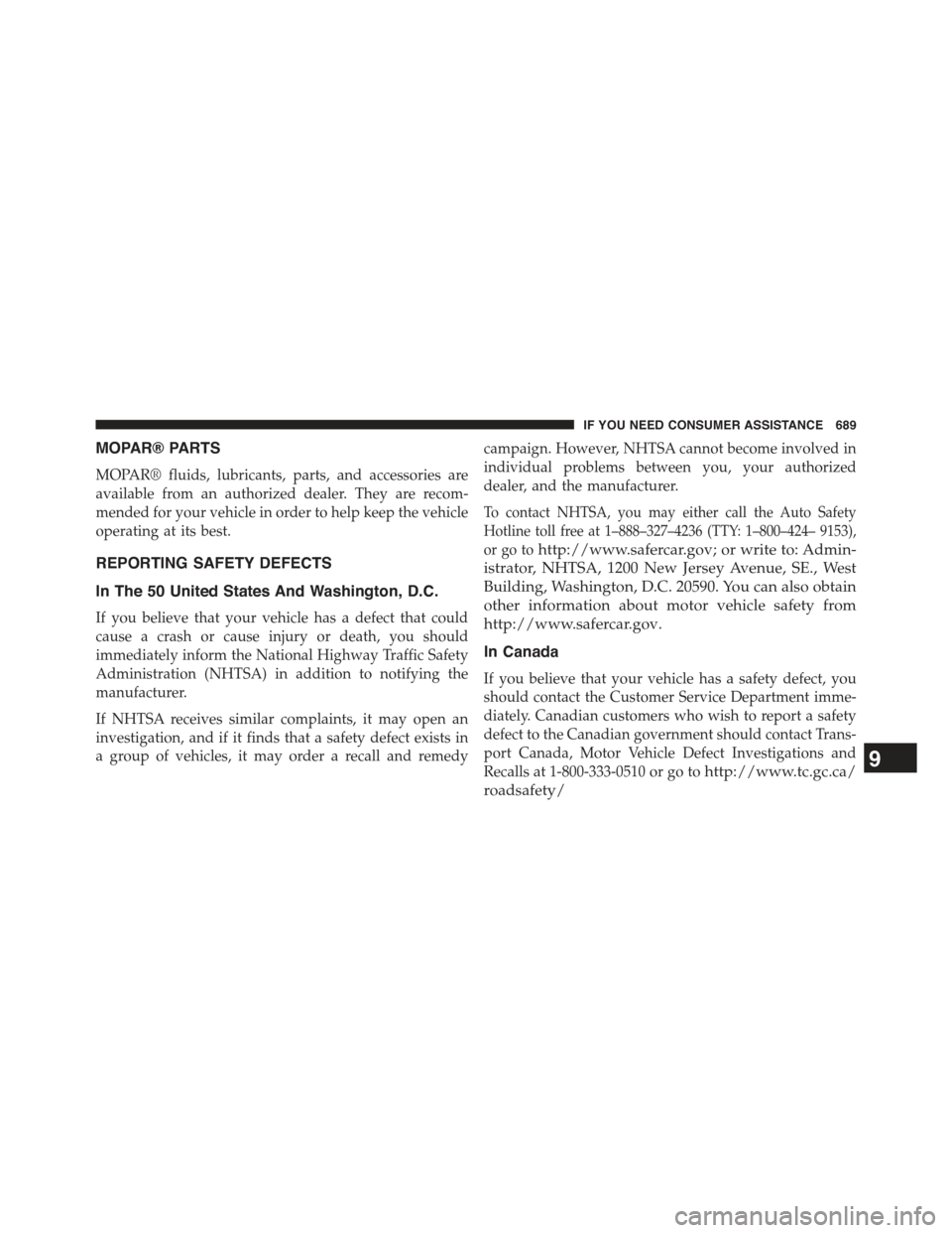 JEEP GRAND CHEROKEE 2015 WK2 / 4.G Owners Manual MOPAR® PARTS
MOPAR® fluids, lubricants, parts, and accessories are
available from an authorized dealer. They are recom-
mended for your vehicle in order to help keep the vehicle
operating at its bes