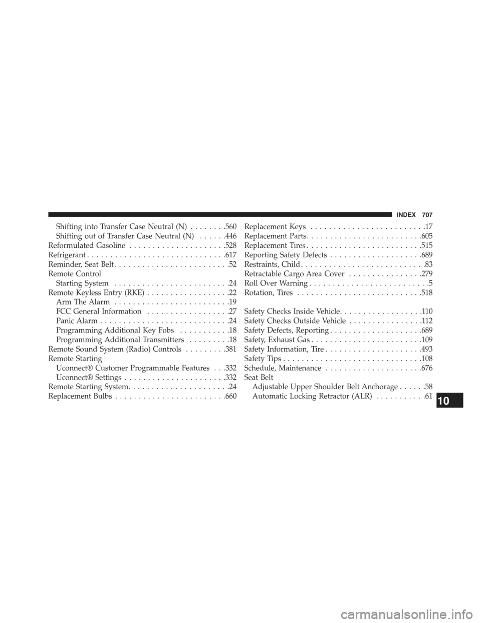 JEEP GRAND CHEROKEE 2015 WK2 / 4.G Owners Manual Shifting into Transfer Case Neutral (N)........560
Shifting out of Transfer Case Neutral (N)......446
Reformulated Gasoline.....................528
Refrigerant..............................617
Reminde