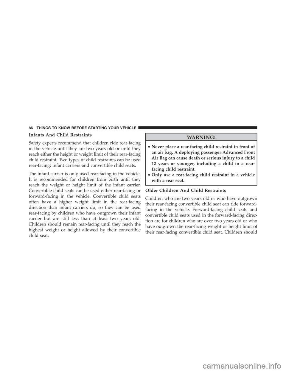 JEEP GRAND CHEROKEE 2015 WK2 / 4.G Owners Manual Infants And Child Restraints
Safety experts recommend that children ride rear-facing
in the vehicle until they are two years old or until they
reach either the height or weight limit of their rear-fac