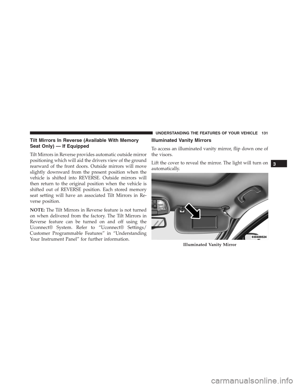 JEEP GRAND CHEROKEE 2015 WK2 / 4.G SRT Owners Manual Tilt Mirrors In Reverse (Available With Memory
Seat Only) — If Equipped
Tilt Mirrors in Reverse provides automatic outside mirror
positioning which will aid the drivers view of the ground
rearward o JEEP GRAND CHEROKEE 2015 WK2 / 4.G SRT Owners Manual Tilt Mirrors In Reverse (Available With Memory
Seat Only) — If Equipped
Tilt Mirrors in Reverse provides automatic outside mirror
positioning which will aid the drivers view of the ground
rearward o
