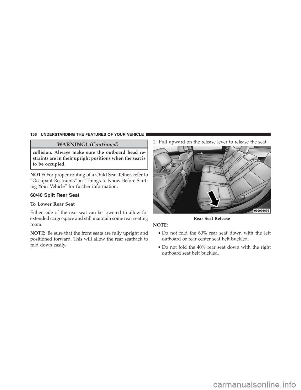 JEEP GRAND CHEROKEE 2015 WK2 / 4.G SRT Owners Manual WARNING!(Continued)
collision. Always make sure the outboard head re-
straints are in their upright positions when the seat is
to be occupied.
NOTE:For proper routing of a Child Seat Tether, refer to
